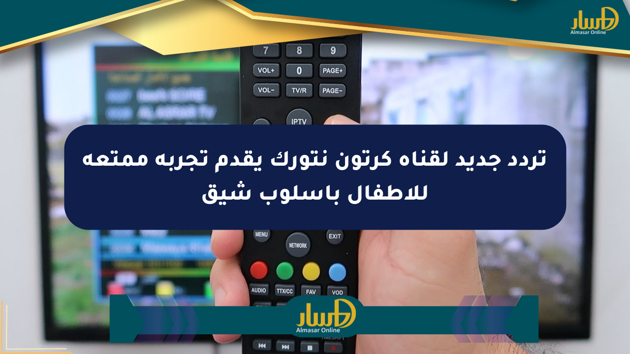 تردد جديد لقناة كرتون نتورك يقدم تجربة ممتعة للأطفال بأسلوب شيق